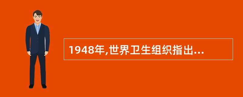 1948年,世界卫生组织指出,健康应包括生理的、心理的和社会适应等方面的健康,1