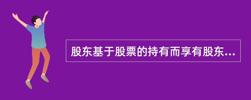 股东基于股票的持有而享有股东权,是一种综合权利,其中首要的权利是( )。