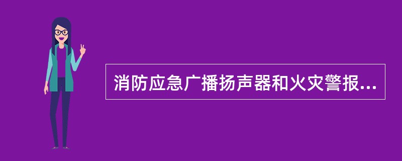 消防应急广播扬声器和火灾警报器宜在报警区域内均匀安装,安装应牢固可靠,表面不应有