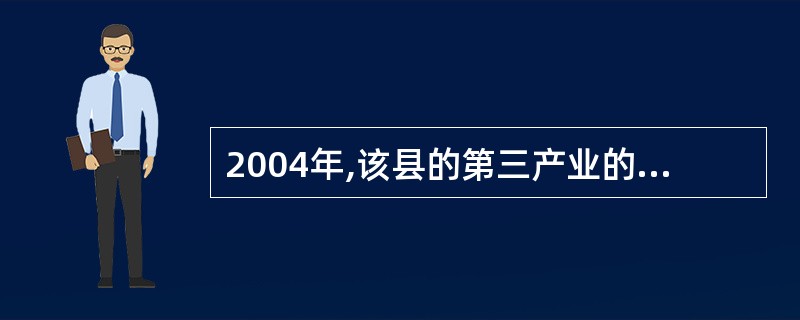 2004年,该县的第三产业的实收资本是( )。