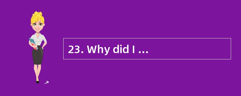23. Why did I feel worried suddenly?
