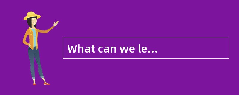 What can we learn from the story? A, Com