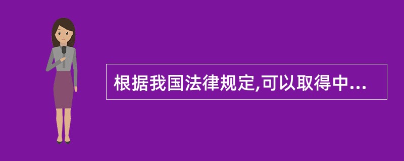 根据我国法律规定,可以取得中国国籍的情形包括()。