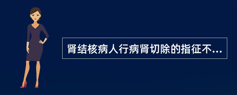 肾结核病人行病肾切除的指征不包括