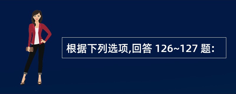 根据下列选项,回答 126~127 题: