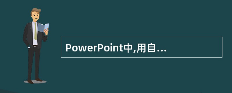 PowerPoint中,用自选图形在幻灯片中添加文本时,在图片的级联菜单中应选择