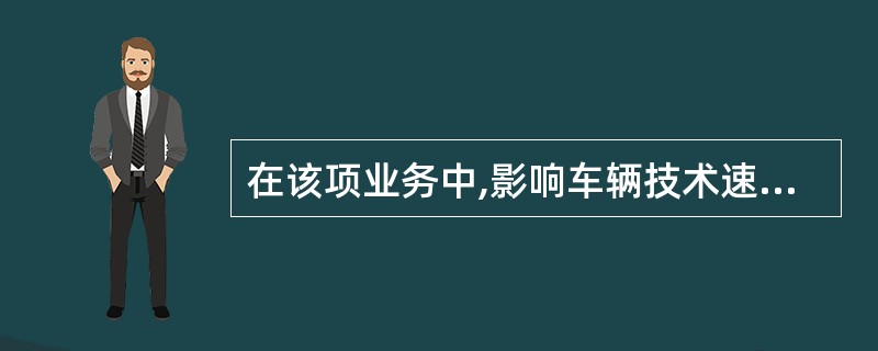 在该项业务中,影响车辆技术速度的因素有( )。