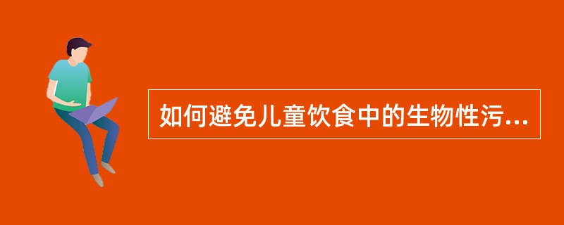 如何避免儿童饮食中的生物性污染( )