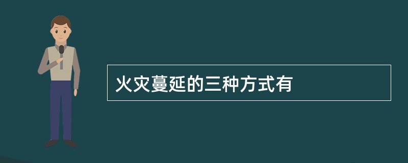 火灾蔓延的三种方式有