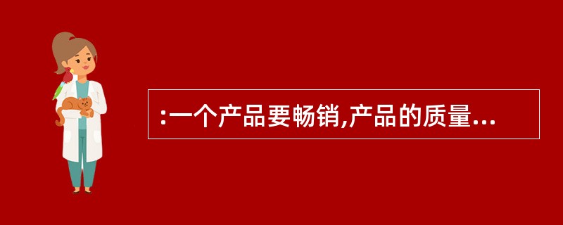 :一个产品要畅销,产品的质量和经销商的诚信缺一不可。 以下各项都符合题干的断定,