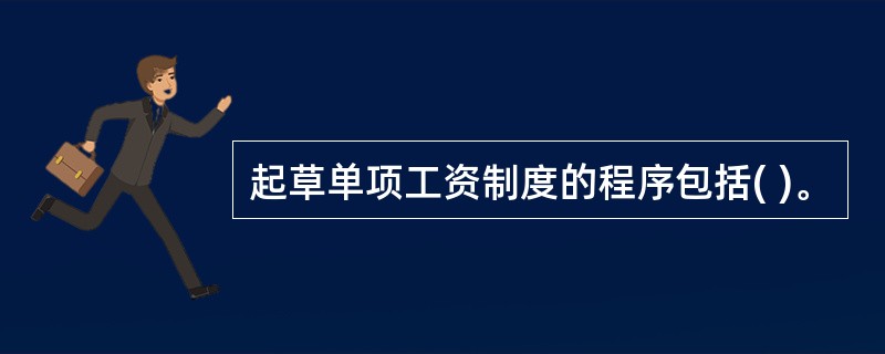 起草单项工资制度的程序包括( )。