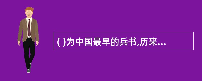 ( )为中国最早的兵书,历来被誉为“兵学圣典”。