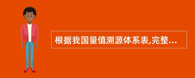 根据我国量值溯源体系表,完整的量值溯源链包括()。