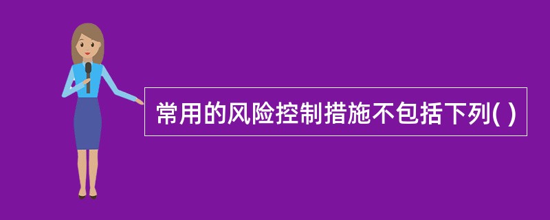 常用的风险控制措施不包括下列( )