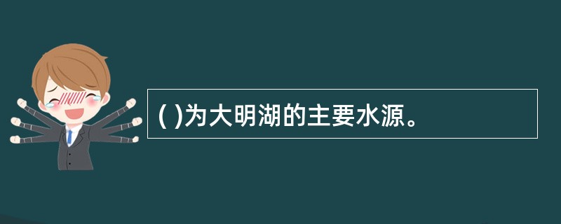 ( )为大明湖的主要水源。