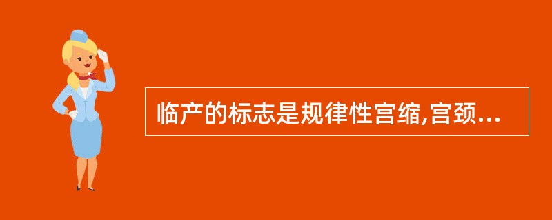 临产的标志是规律性宫缩,宫颈口扩张,胎先露下降。判断对错