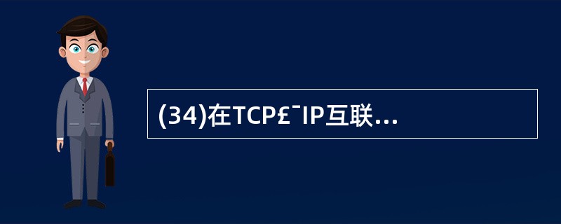 (34)在TCP£¯IP互联网中,中途路由器有时需要对IP数据报进行分片,其主要