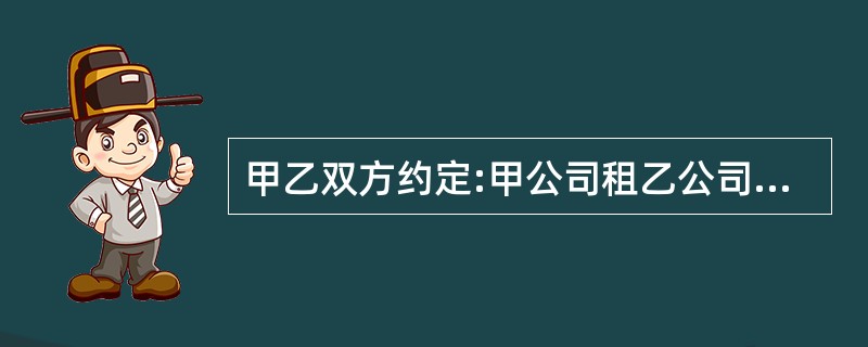 甲乙双方约定:甲公司租乙公司的建筑施工设备,但乙方所附条件是:若到年底上述设备有