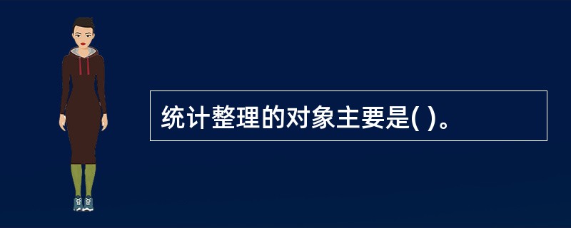 统计整理的对象主要是( )。