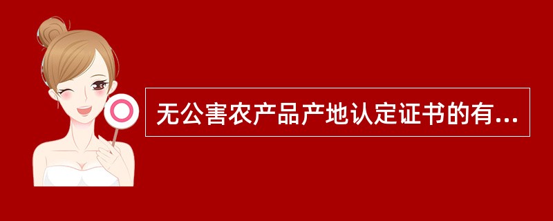 无公害农产品产地认定证书的有效期是2年。(判断对错)