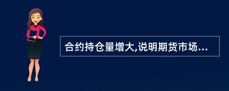 合约持仓量增大,说明期货市场风险较大,应提高交易保证金来控制风险。 ( ) -