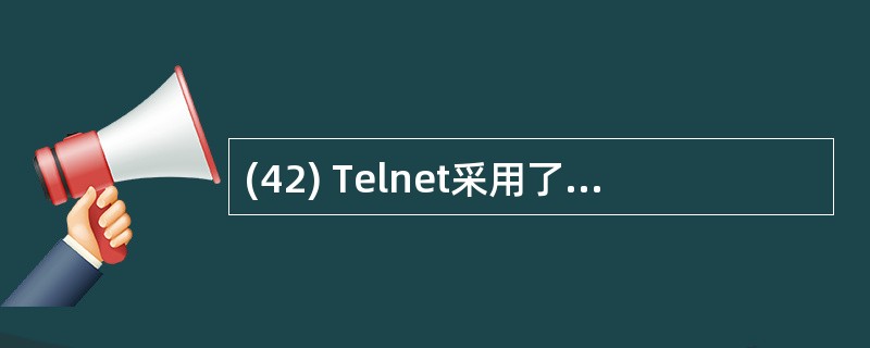 (42) Telnet采用了( )模式。A)客户机£¯服务器 B)浏览器£¯服务