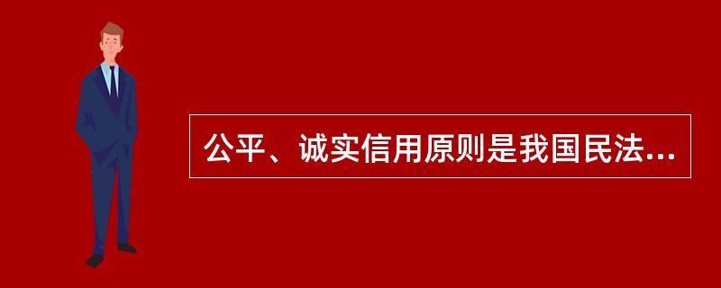 公平、诚实信用原则是我国民法的一项基本原则。( )