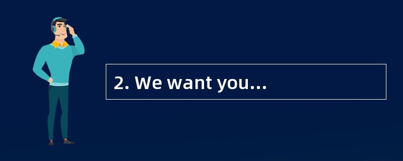 2. We want you _______something about yo