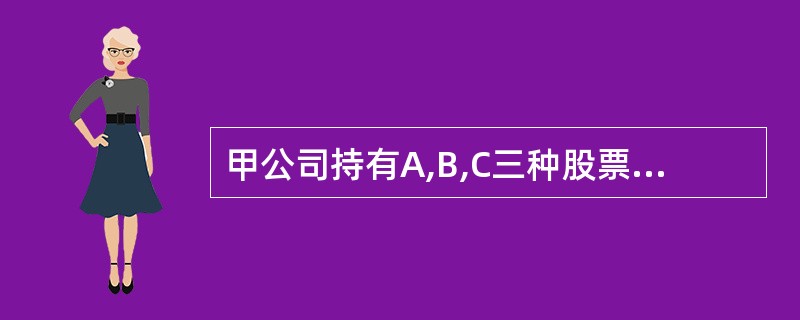 甲公司持有A,B,C三种股票,在由上述股票组成的证券投资组合中,各股票所占的比重