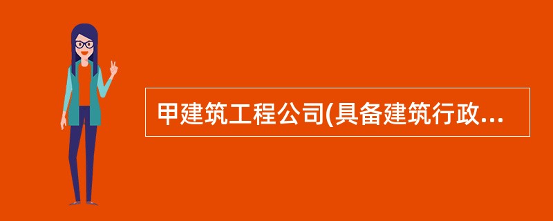 甲建筑工程公司(具备建筑行政部门批准的建筑业施工资质)下辖3个施工队、1个金属结