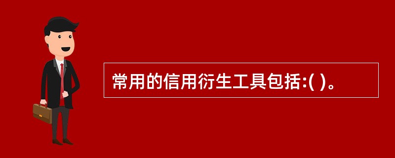 常用的信用衍生工具包括:( )。