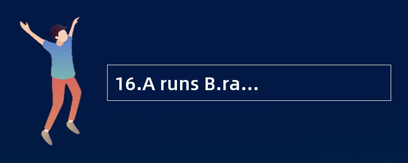 16.A runs B.ran C.running D.run