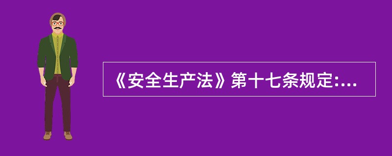 《安全生产法》第十七条规定:“( )具有组织制定并实施本单位的生产安全事故应急救