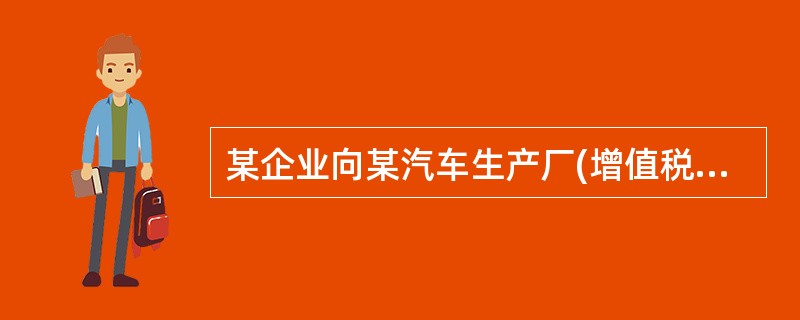 某企业向某汽车生产厂(增值税一般纳税人)订购自用汽车一辆,支付含税货款26580