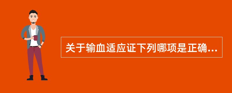 关于输血适应证下列哪项是正确的( )。