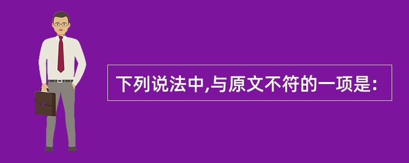 下列说法中,与原文不符的一项是: