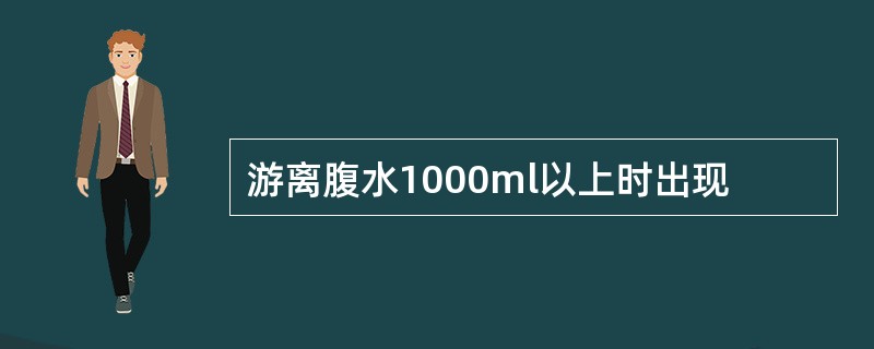 游离腹水1000ml以上时出现