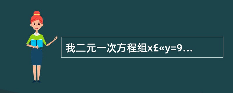 我二元一次方程组x£«y=9 2x£­y=3的解为