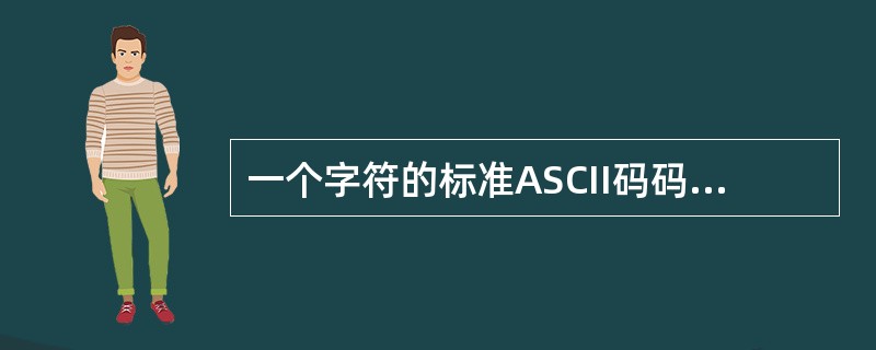 一个字符的标准ASCII码码长是______。