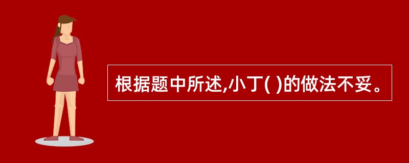 根据题中所述,小丁( )的做法不妥。