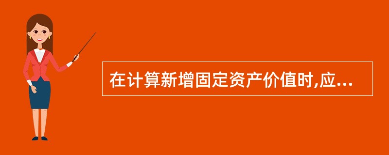 在计算新增固定资产价值时,应该考虑的费用包括( )。