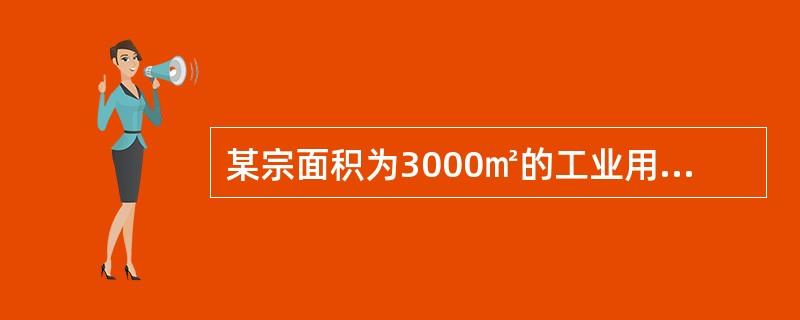 某宗面积为3000㎡的工业用地,容积率为8,楼面地价为700元£¯㎡。现按规划拟