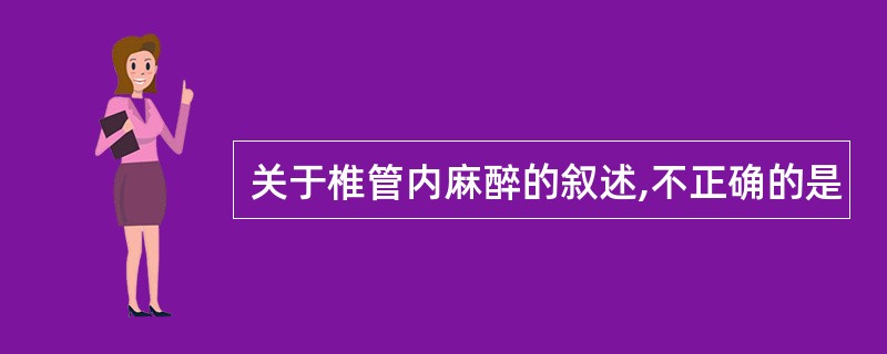 关于椎管内麻醉的叙述,不正确的是