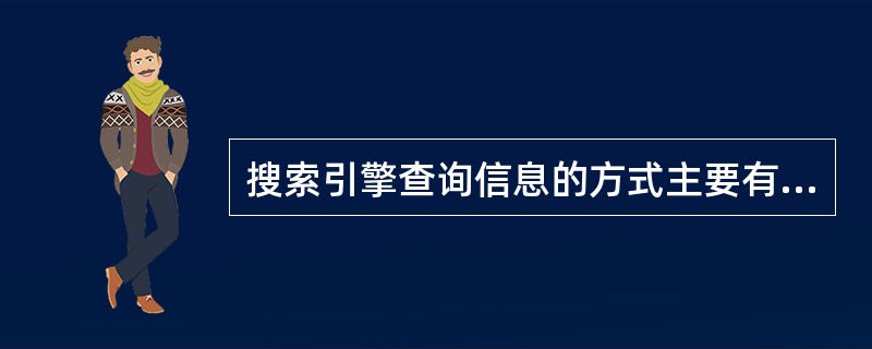 搜索引擎查询信息的方式主要有()和分类式两种。