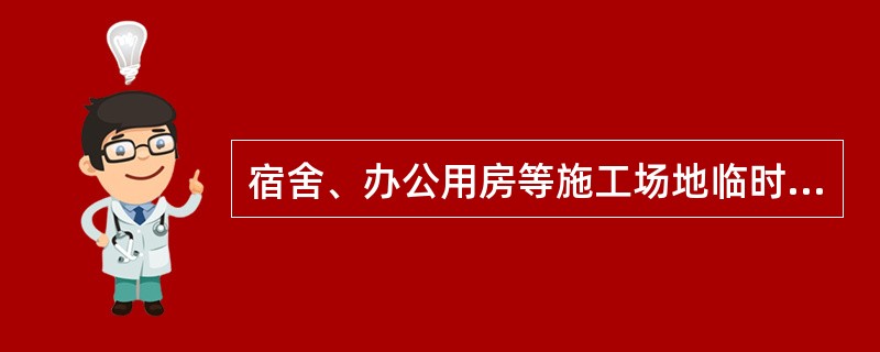 宿舍、办公用房等施工场地临时用房,房间内任一点至最近疏散门的距离不应大于( )m