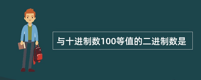 与十进制数100等值的二进制数是