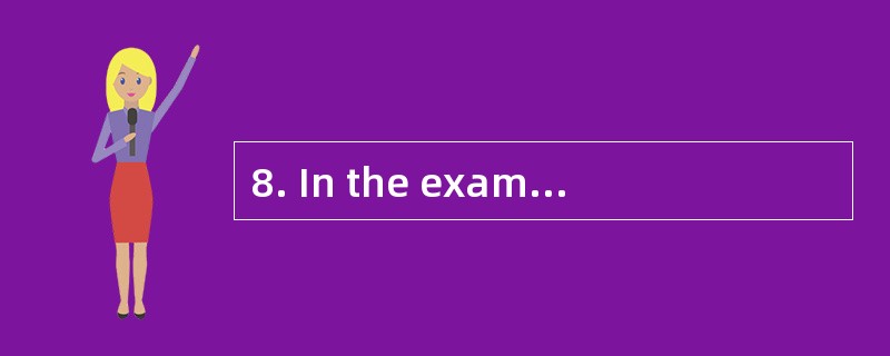 8. In the exam,the ___________ you are,t