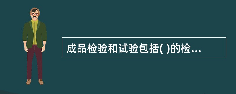 成品检验和试验包括( )的检验及安全环保性能检验等。