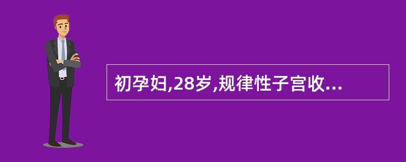 初孕妇,28岁,规律性子宫收缩10小时,宫口开大8cm,胎心140次£¯分,胎膜