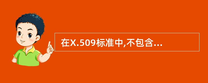  在X.509标准中,不包含在数字证书中的数据域是 (45) 。 (45)